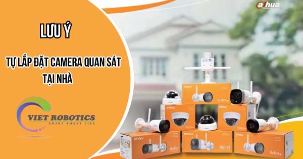 Những lưu ý khi tự lắp đặt camera quan sát tại nhà 